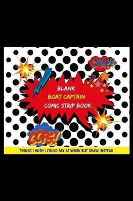 Blank Boat Captain Comic Strip Book: Things I Wish I Could Say At Work But Draw Instead Oops! Omg!
