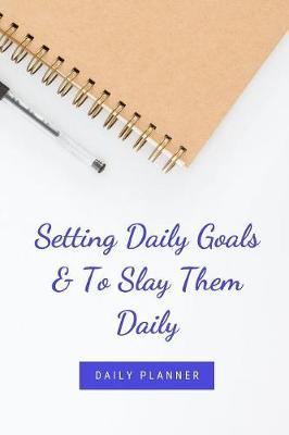 Setting Daily Goals & To Slay Them Daily: Daily Planner, 365 pages of daily planner for each day - 6  x 9  size with gloss cover