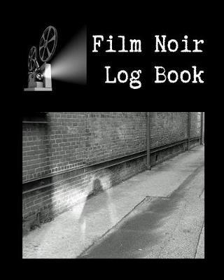 Film Noir Log Book: A Journal for Film Noir Buffs to Write Reviews and Keep a Bucket List of Movies to Watch