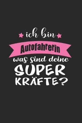 Ich Bin Autofahrerin Was Sind Deine Superkrafte?: A5 Blanko - Notebook - Notizbuch - Taschenbuch - Journal - Tagebuch - Ein lustiges Geschenk fur Freunde oder die Familie und die beste Autofahrerin der Welt