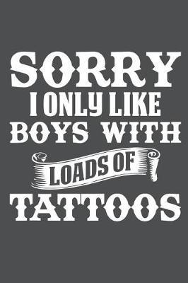 Sorry I Only Like Boys With Loads Of Tattoos: Lined Journal Notebook