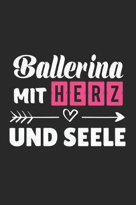 Ballerina Mit Herz Und Seele: A5 Punkteraster - Notebook - Notizbuch - Taschenbuch - Journal - Tagebuch - Ein lustiges Geschenk fur Freunde oder die Familie und die beste Ballerina der Welt