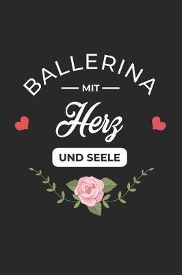 Ballerina Mit Herz Und Seele: A5 Punkteraster - Notebook - Notizbuch - Taschenbuch - Journal - Tagebuch - Ein lustiges Geschenk fur Freunde oder die Familie und die beste Ballerina der Welt