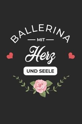 Ballerina Mit Herz Und Seele: A5 Liniertes - Notebook - Notizbuch - Taschenbuch - Journal - Tagebuch - Ein lustiges Geschenk fur Freunde oder die Familie und die beste Ballerina der Welt
