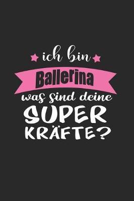 Ich Bin Ballerina Was Sind Deine Superkrafte?: A5 Blanko - Notebook - Notizbuch - Taschenbuch - Journal - Tagebuch - Ein lustiges Geschenk fur Freunde oder die Familie und die beste Ballerina der Welt