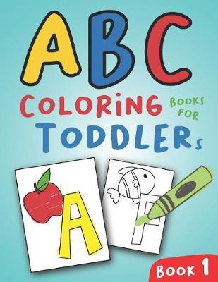 ABC Coloring Books for Toddlers Book1: A to Z coloring sheets, JUMBO Alphabet coloring pages for Preschoolers, ABC Coloring Sheets for kids ages 2-4, Toddlers, and Kindergarten