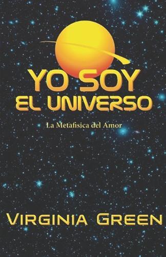 Yo Soy El Universo: Metafisica Del Amor