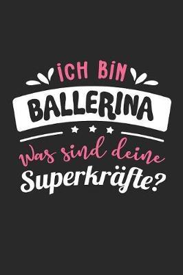 Ich Bin Ballerina Was Sind Deine Superkrafte?: A5 Blanko - Notebook - Notizbuch - Taschenbuch - Journal - Tagebuch - Ein lustiges Geschenk fur Freunde oder die Familie und die beste Ballerina der Welt