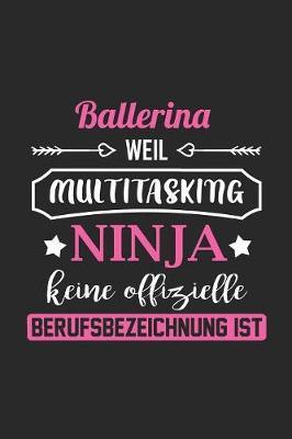 Ballerina Weil Multitasking Ninja Keine Berufsbezeichnung Ist: A5 Blanko - Notebook - Notizbuch - Taschenbuch - Journal - Tagebuch - Ein lustiges Geschenk fur Freunde oder die Familie und die beste Ballerina der Welt