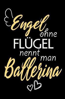 Engel Ohne Flugel Nennt Man Ballerina: A5 Liniertes - Notebook - Notizbuch - Taschenbuch - Journal - Tagebuch - Ein lustiges Geschenk fur Freunde oder die Familie und die beste Ballerina der Welt