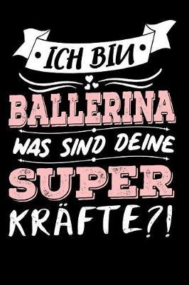 Ich Bin Ballerina Was Sind Deine Superkrafte?!: A5 Punkteraster - Notebook - Notizbuch - Taschenbuch - Journal - Tagebuch - Ein lustiges Geschenk fur Freunde oder die Familie und die beste Ballerina der Welt