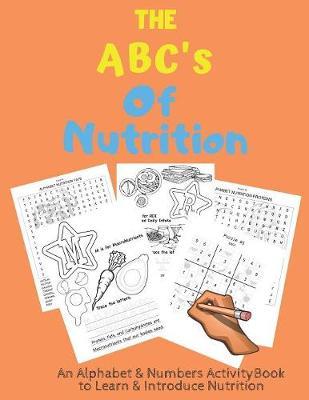 The ABC's of Nutrition: An Alphabet & Numbers Activity Book For Kids Ages 5+