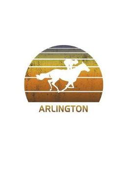 Arlington: Illinois Notebook With Lined College Ruled Paper For Horse Racing & Equestrian Fans. Blank Notepad Journal for Men, Women & Kids. Fun Christmas Or Birthaday Gift For Horse Lovers & The Derby.