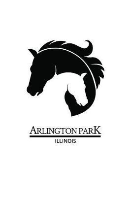 Arlington Park Illinois: Notebook With Lined College Ruled Paper For Horse Racing & Equestrian Fans. Blank Notepad Journal for Men, Women & Kids. Fun Christmas Or Birthaday Gift For Horse Lovers & The Derby.