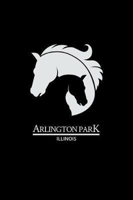 Arlington Park Illinois: Notebook With Lined College Ruled Paper For Horse Racing & Equestrian Fans. Blank Notepad Journal for Men, Women & Kids. Fun Christmas Or Birthaday Gift For Horse Lovers & The Derby.