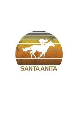 Santa Anita: California Notebook With Lined College Ruled Paper For Horse Racing & Equestrian Fans. Blank Notepad Journal for Men, Women & Kids. Fun Christmas Or Birthaday Gift For Horse Lovers & The Derby.