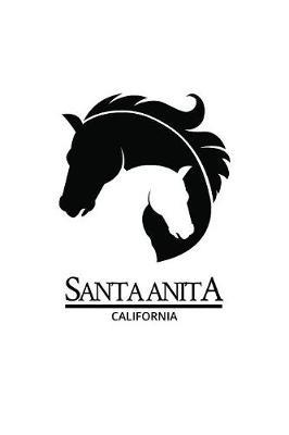 Santa Anita: California Notebook With Lined College Ruled Paper For Horse Racing & Equestrian Fans. Blank Notepad Journal for Men, Women & Kids. Fun Christmas Or Birthaday Gift For Horse Lovers & The Derby.