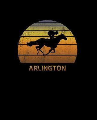 Arlington: Illinois Notebook With Lined College Ruled Paper For Horse Racing & Equestrian Fans. Blank Notepad Journal for Men, Women & Kids. Fun Christmas Or Birthday Gift For Horse Lovers & The Derby.