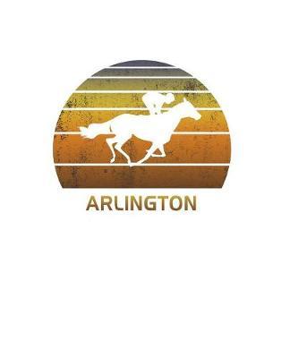 Arlington: Illinois Notebook With Lined College Ruled Paper For Horse Racing & Equestrian Fans. Blank Notepad Journal for Men, Women & Kids. Fun Christmas Or Birthday Gift For Horse Lovers & The Derby.