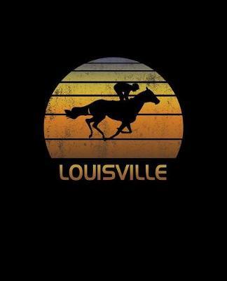 Louisville: Kentucky Notebook With Lined College Ruled Paper For Horse Racing & Equestrian Fans. Blank Notepad Journal for Men, Women & Kids. Fun Christmas Or Birthday Gift For Horse Lovers & The Derby.