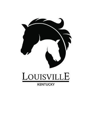 Louisville: Kentucky Notebook With Lined College Ruled Paper For Horse Racing & Equestrian Fans. Blank Notepad Journal for Men, Women & Kids. Fun Christmas Or Birthday Gift For Horse Lovers & The Derby.