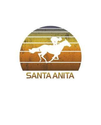 Santa Anita: California Notebook With Lined College Ruled Paper For Horse Racing & Equestrian Fans. Blank Notepad Journal for Men, Women & Kids. Fun Christmas Or Birthday Gift For Horse Lovers & The Derby.