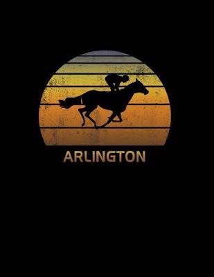 Arlington: Illinois Notebook With Lined College Ruled Paper For Horse Racing & Equestrian Fans. Blank Notepad Journal for Men, Women & Kids. Fun Christmas Or Birthday Gift For Horse Lovers & The Derby.