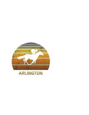 Arlington: Illinois Notebook With Lined College Ruled Paper For Horse Racing & Equestrian Fans. Blank Notepad Journal for Men, Women & Kids. Fun Christmas Or Birthday Gift For Horse Lovers & The Derby.
