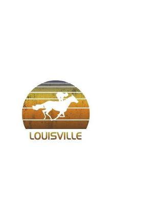 Louisville: Kentucky Notebook With Lined College Ruled Paper For Horse Racing & Equestrian Fans. Blank Notepad Journal for Men, Women & Kids. Fun Christmas Or Birthday Gift For Horse Lovers & The Derby.
