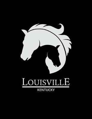 Louisville: Kentucky Notebook With Lined College Ruled Paper For Horse Racing & Equestrian Fans. Blank Notepad Journal for Men, Women & Kids. Fun Christmas Or Birthday Gift For Horse Lovers & The Derby.