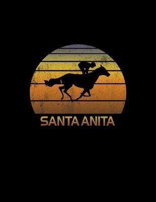 Santa Anita: California Notebook With Lined College Ruled Paper For Horse Racing & Equestrian Fans. Blank Notepad Journal for Men, Women & Kids. Fun Christmas Or Birthday Gift For Horse Lovers & The Derby.