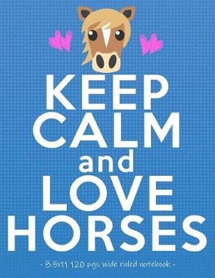 Keep Calm & Love Horses: School Notebook for Horse Riding Lover Girls Equestrian Rider Mom - 8.5x11