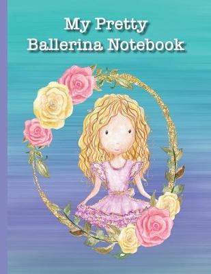 My Pretty Ballerina Notebook: A lined notebook for the best little ballerina and dancer