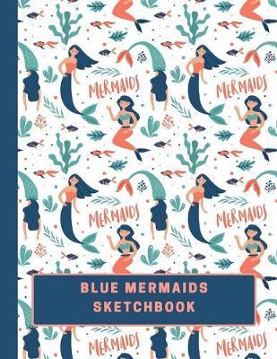 Blue Mermaids Sketchbook: Large Blank Sketchbook with BONUS Mermaid Coloring Pages, Kids Can Use with Colored Pencils and Crayons (Kids Drawing Books)