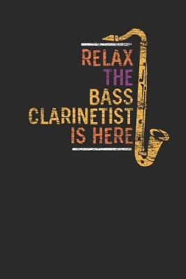 Relax The Bass Clarinetist Is Here: Bass Clarinets Notebook, Dotted Bullet (6  x 9  - 120 pages) Musical Instruments Themed Notebook for Daily Journal, Diary, and Gift