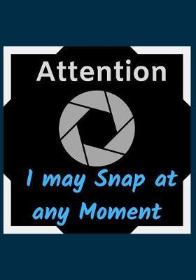 Attention I may Snap at any Moment: Blank Lined Journal, Notebook, inspirational funny saying photograph Notebook, Ruled, Writing Book, for men and women
