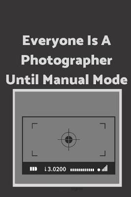 Everyone Is A Photographer Until Manual Mode: Blank Lined Journal, Notebook, inspirational funny quote photograph Notebook, Ruled, Writing Book, for men and women