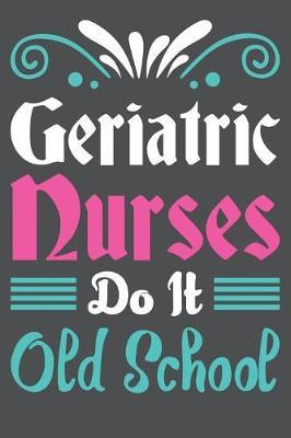 Geriatric Nurses Do It Old School: Lined Journal Notebook