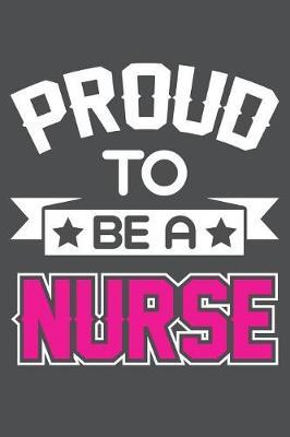 Proud To Be A Nurse: Lined Journal Notebook