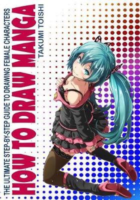 How to Draw Manga: The Ultimate Step-by Step Guide to Drawing Female Characters