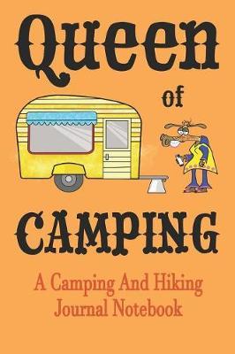 Queen Of Camping: A Camping And Hiking Journal Notebook For Recording Campsite and Hiking Information Open Format Suitable For Travel Logging, Journaling, Field Notes. 114 pages 6 by 9 Convenient Size