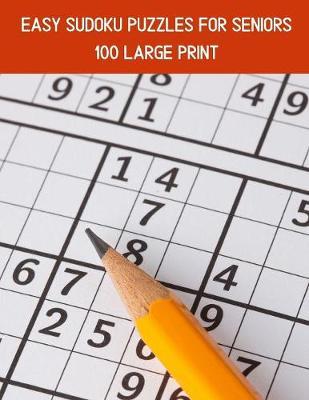 100 Easy Sudoku Puzzles For Seniors: A Large Print Puzzle Book For Adults