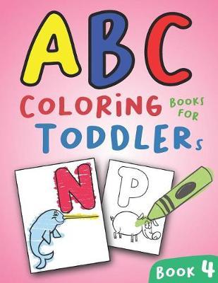 ABC Coloring Books for Toddlers Book4: A to Z coloring sheets, JUMBO Alphabet coloring pages for Preschoolers, ABC Coloring Sheets for kids ages 2-4, Toddlers, and Kindergarten