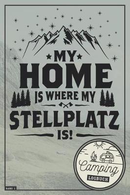 My Home is where my Stellplatz is! I Camping Logbuch I Band 1: Reisetagebuch fur Camper mit Wohnmobil, RV, Caravan & Zelt I Inhaltsverzeichnis I Checkliste I Stellplatz Info I Notizbuch I ausfullen & selbst gestalten I 120 Seiten I ca. DIN A5