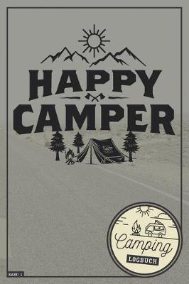 Happy Camper I Camping Logbuch I Band 1: Reisetagebuch fur Camper mit Wohnmobil, RV, Caravan & Zelt I Inhaltsverzeichnis I Checkliste I Stellplatz Info I Notizbuch I ausfullen & selbst gestalten I 120 Seiten I ca. DIN A5