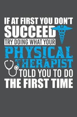 If At First You Don't Succeed Try Doing What Your Physical Therapist Told You To Do The First Time: Lined Journal Notebook