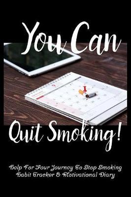 You Can Quit Smoking: Stop Cigarettes Now! Nicotine Withdrawal Help From A Habit Tracker and Motivational Journal