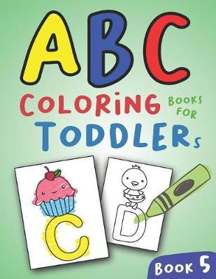 ABC Coloring Books for Toddlers Book5: A to Z coloring sheets, JUMBO Alphabet coloring pages for Preschoolers, ABC Coloring Sheets for kids ages 2-4, Toddlers, and Kindergarten