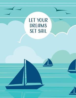 Let Your Dreams Set Sail: Lined Notebook with Sailing Themed Design
