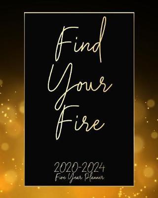 Find Your Fire 2020-2024 Five Year Planner: Golden Night Monthly Calendar Schedule Organizer (60 Months) For The Next Five Years With Holidays and inspirational Quotes